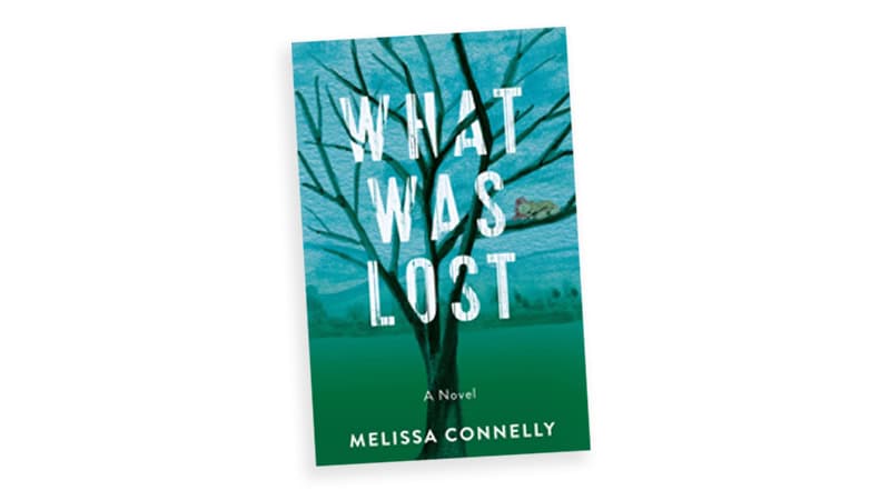 Book cover: "What Was Lost" a first novel by Melissa Connelly.